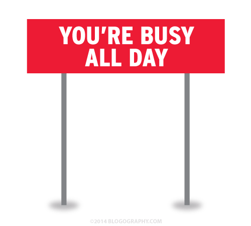 YOU'RE BUSY ALL DAY