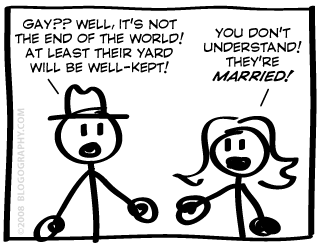 Gay? Well at least their yard will be well-kept! - You don't understand, they're married!