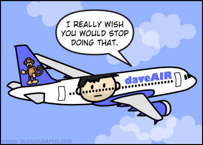 DAVETOON: Airplane in flight. I really wish you wouldn't do that anymore.