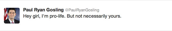 Hey girl, I'm pro-life. But not necessarily yours.