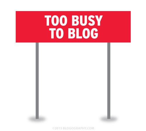 TOO BUSY TO BLOG