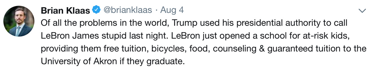 Of all the problems in the world, Trump used his presidential authority to call LeBron James stupid last night. LeBron just opened a school for at-risk kids, providing them free tuition, bicycles, food, counseling & guaranteed tuition to the University of Akron if they graduate.