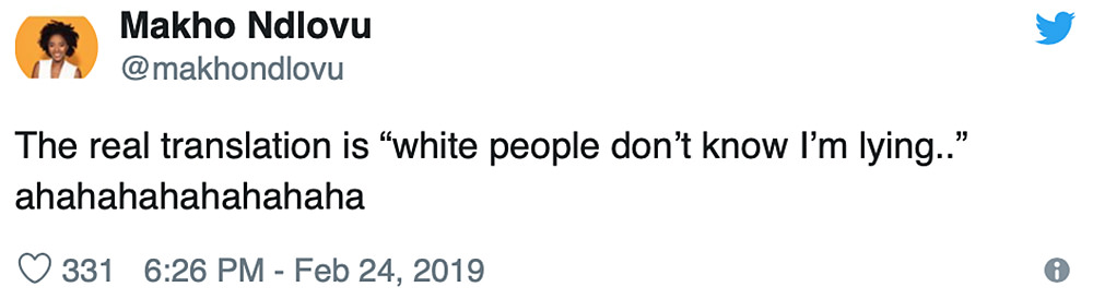 The real translation is 'white people don't know I'm lying' ahahahahahahahahahaha