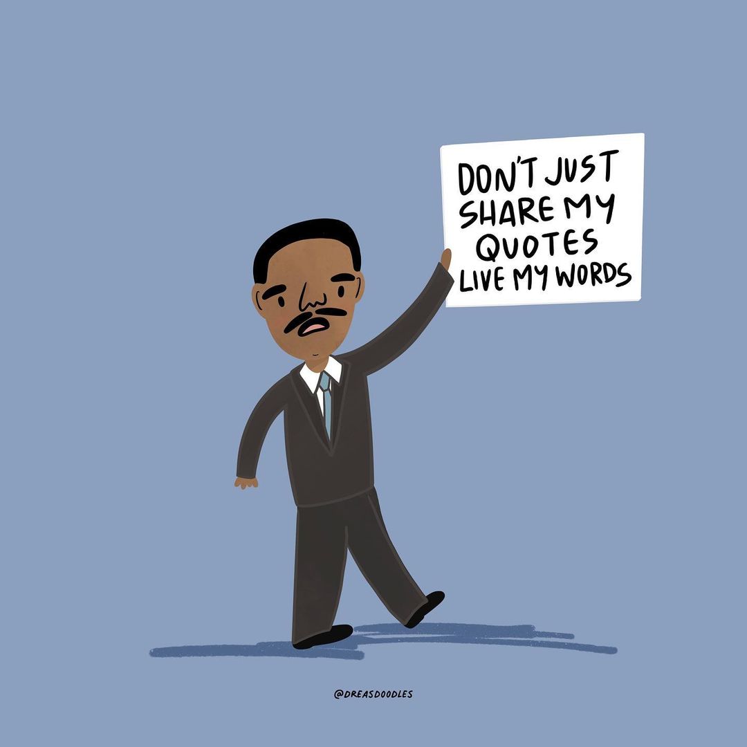 A Doodle by Drea of Martin Luther King Jr. holding a sign that says DON'T JUST SHARE MY QUOTES, LIVE MY WORDS!