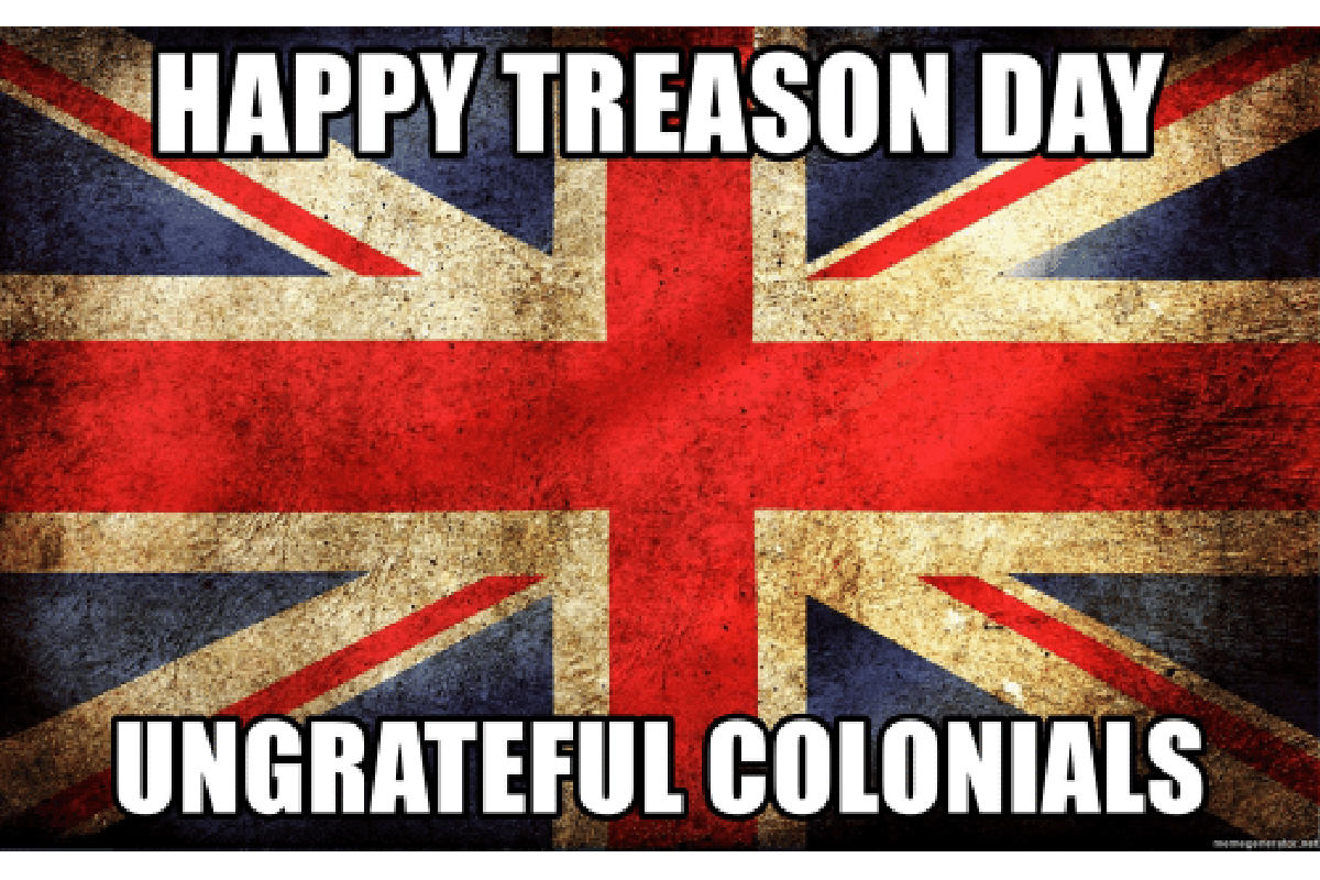 Happy Treason Day, Ungrateful Colonials!