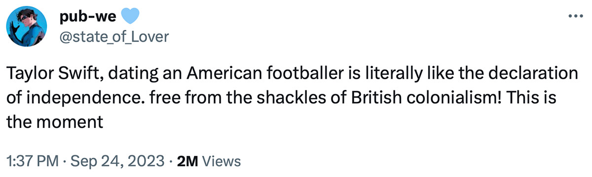 Taylor Swift, dating an American footballer is literally like the declaration of independence. free from the shackles of British colonialism! This is the moment.