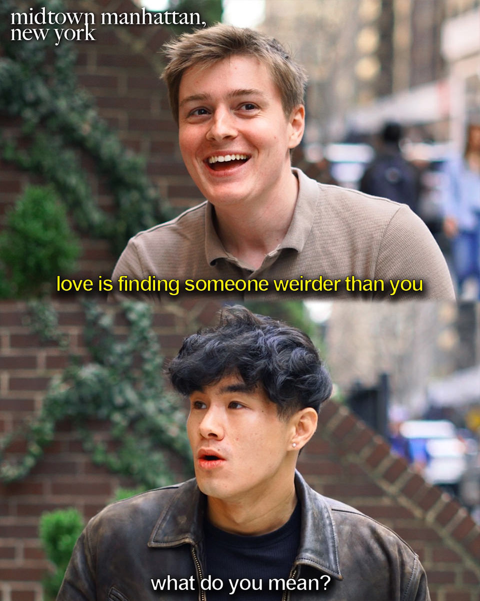 Love is finding somone weirder than you.