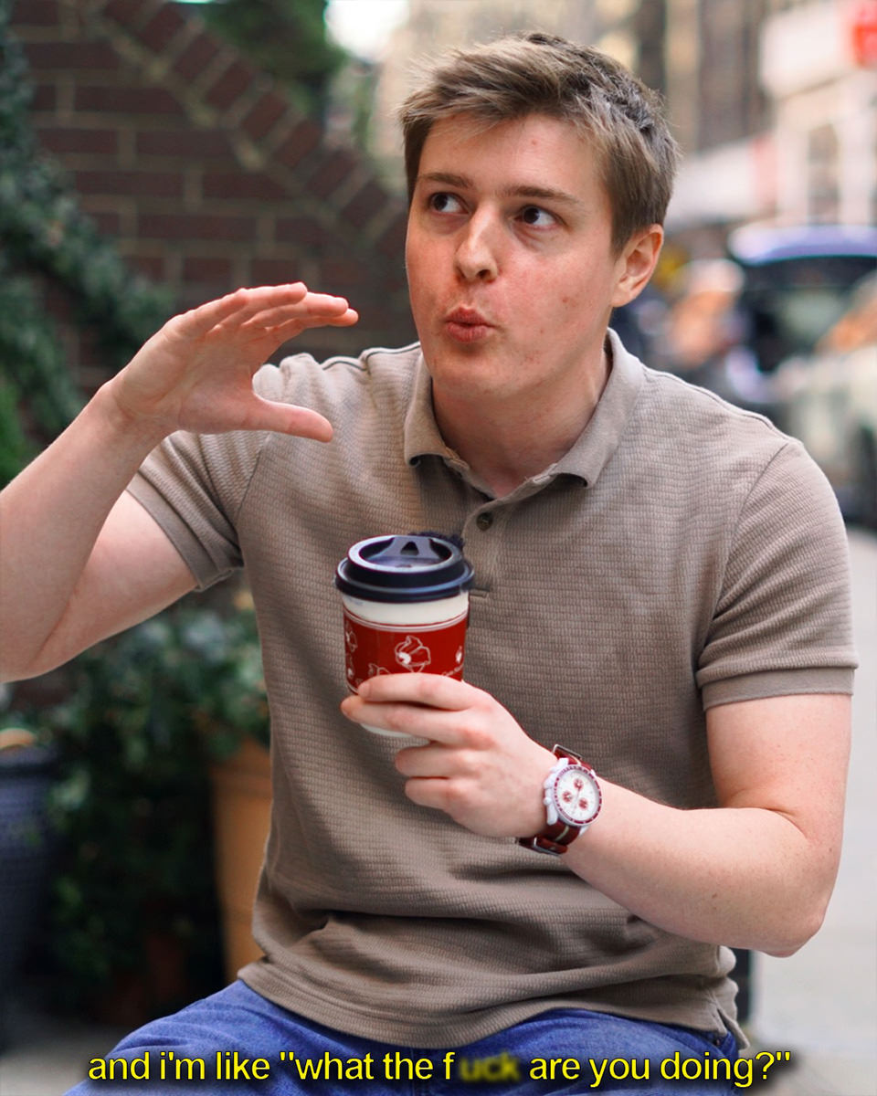 ...and I'm like what the fuck are you doing?