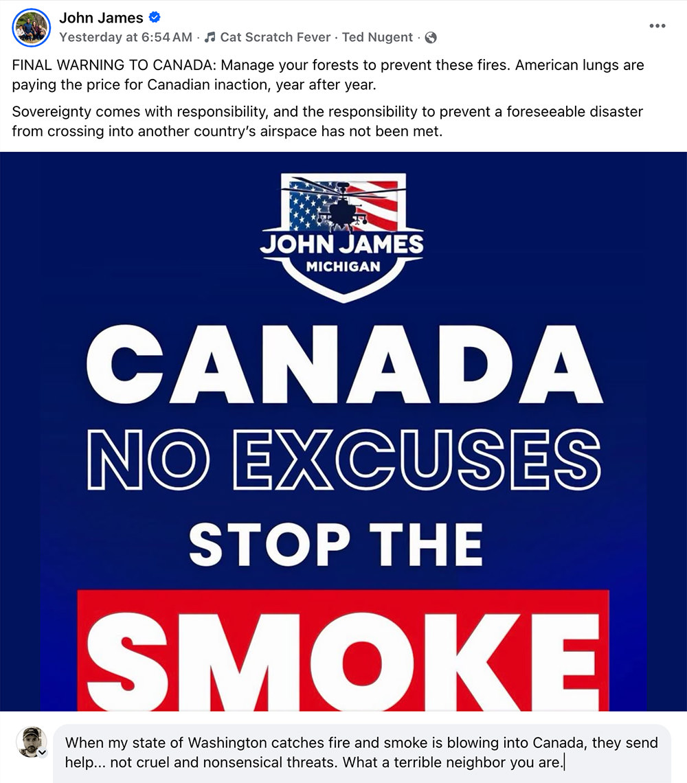 When my state of Washington catches fire and smoke is blowing into Canada, they send help... not cruel and nonsensical threats. What a terrible neighbor you are.